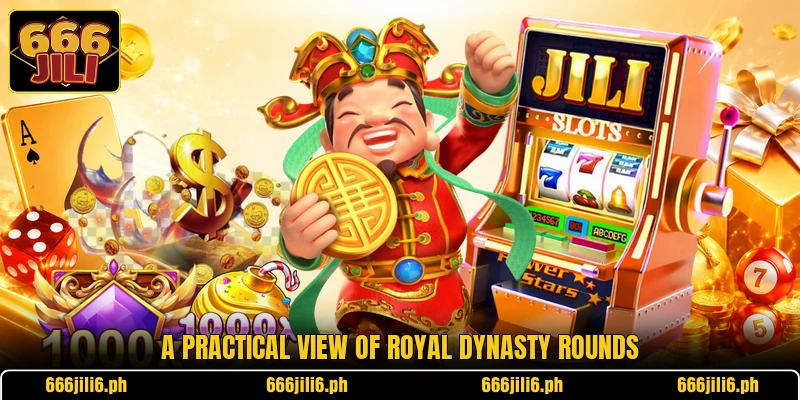 A practical view of Royal Dynasty rounds A practical view of Royal Dynasty rounds