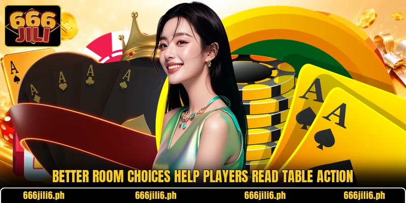 Better room choices help players read table action Better room choices help players read table action