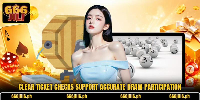 Clear ticket checks support accurate draw participation Clear ticket checks support accurate draw participation