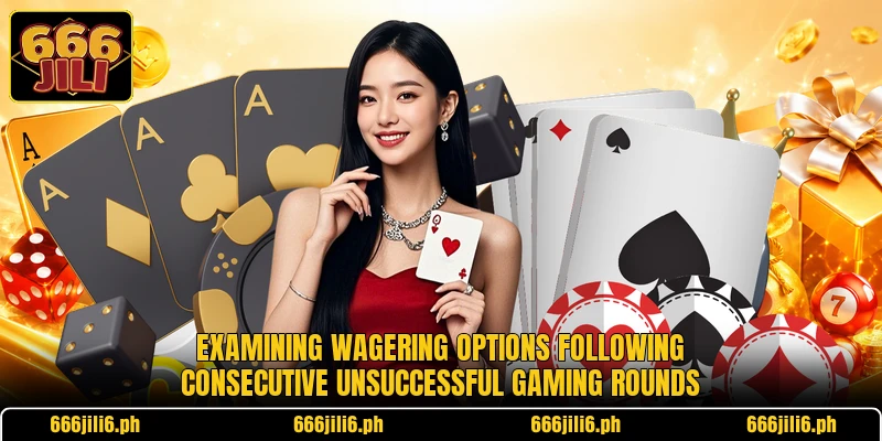 Examining wagering options following consecutive unsuccessful gaming rounds Examining wagering options following consecutive unsuccessful gaming rounds