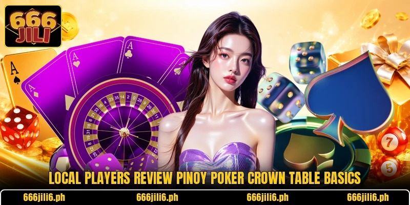 Local players review Pinoy Poker Crown table basics Local players review Pinoy Poker Crown table basics