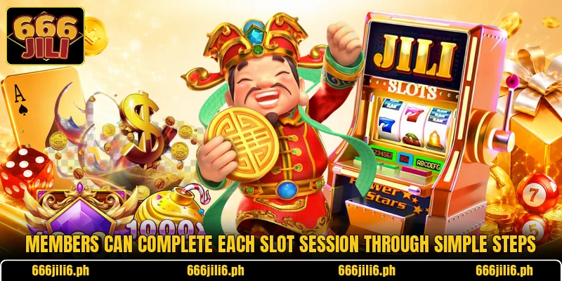 Members can complete each slot session through simple steps Members can complete each slot session through simple steps