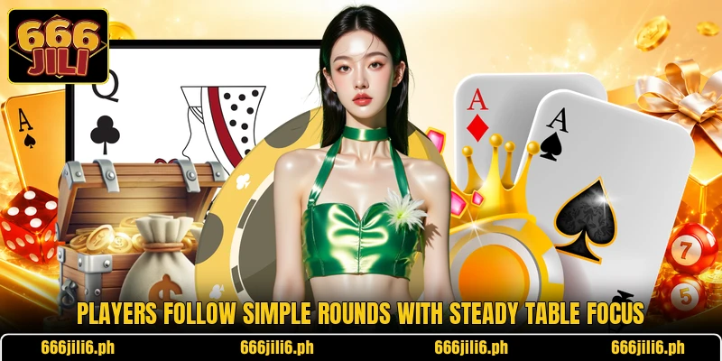 Players follow simple rounds with steady table focus Players follow simple rounds with steady table focus