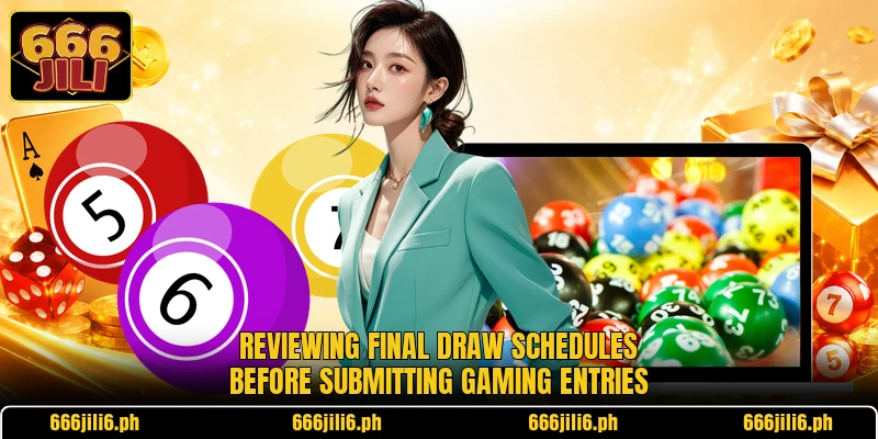 Reviewing final draw schedules before submitting gaming entries Reviewing final draw schedules before submitting gaming entries